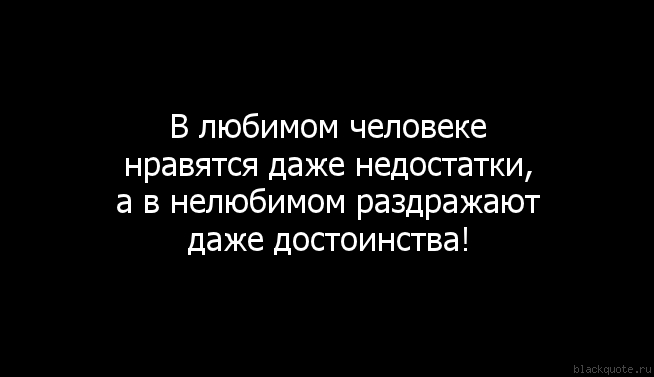 В любимом человеке нравятся даже недостатки а в нелюбимом раздражают даже достоинства картинки